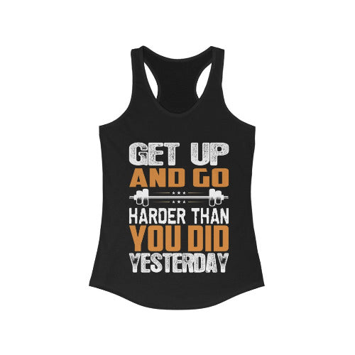 Get up and Go Harder Than You Do Yesterday Racerback Tank Top