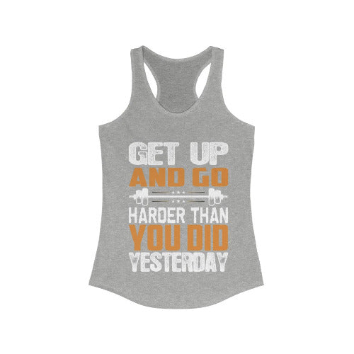 Get up and Go Harder Than You Do Yesterday Racerback Tank Top