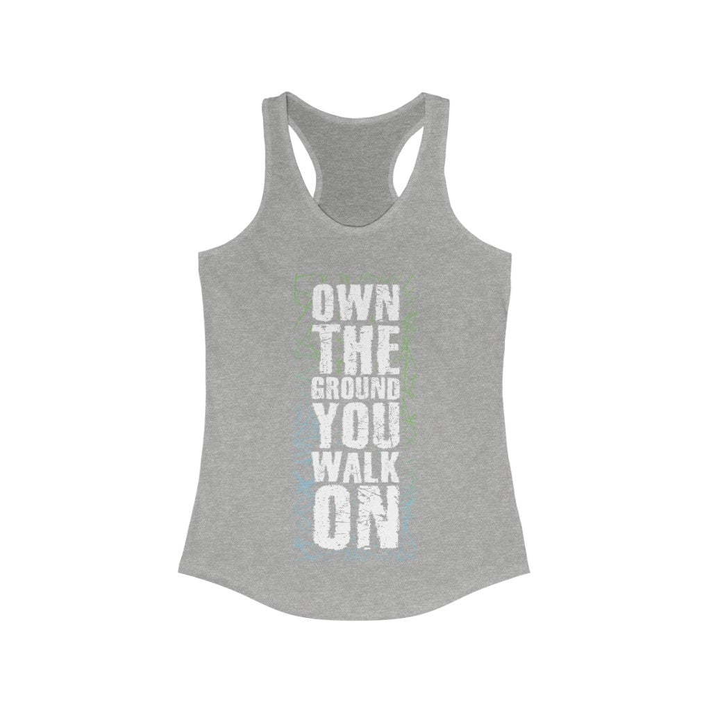 Own the Ground You walk On Racerback Tank Top